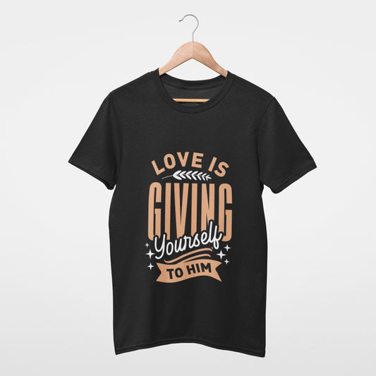 Love is giving yourself to him T-shirt