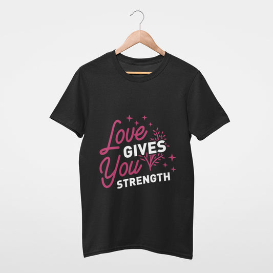 Love gives you strength T-shirt