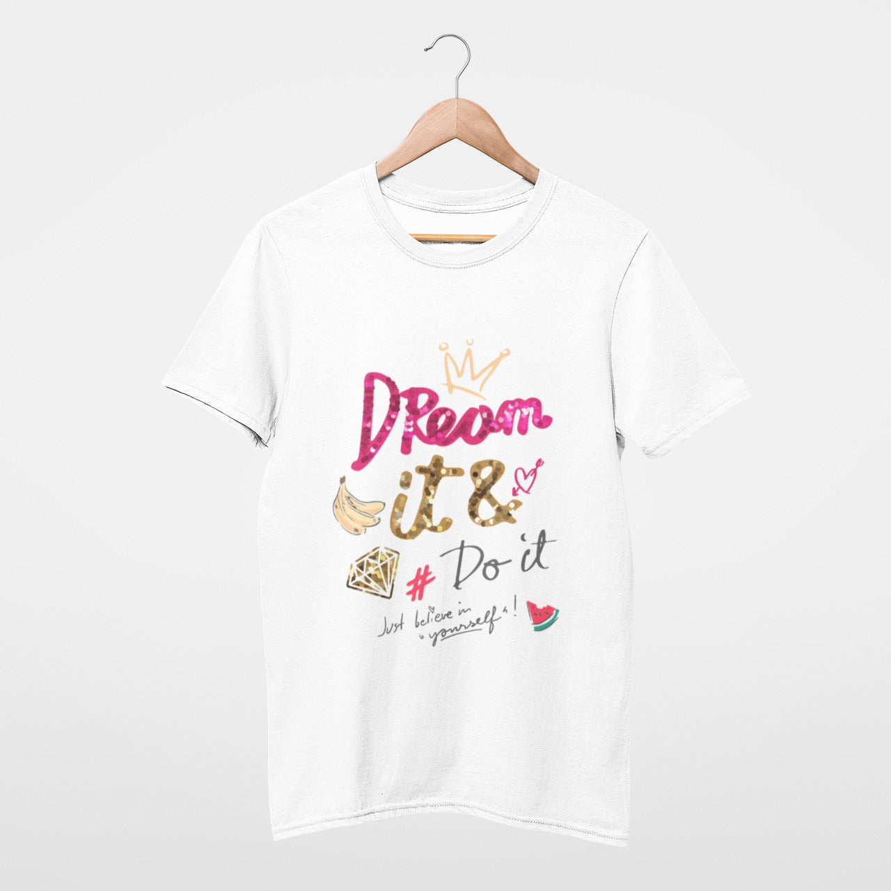 Dream it & do it, just believe in yourself T-shirt