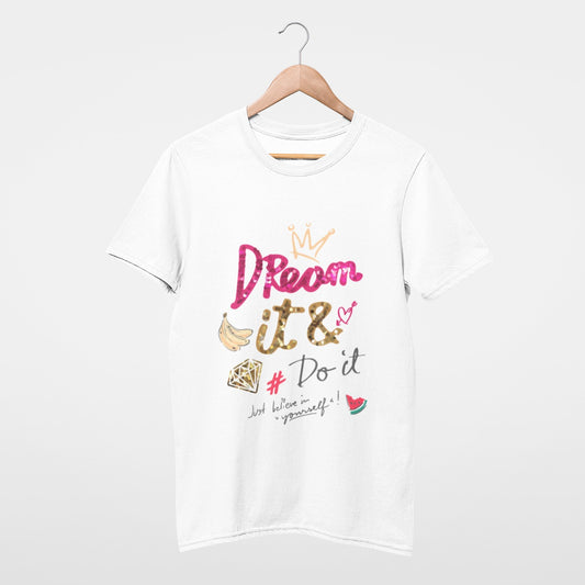 Dream it & do it, just believe in yourself T-shirt