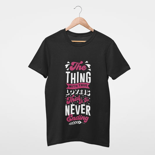 The thing with true love is that it is never ending Tee