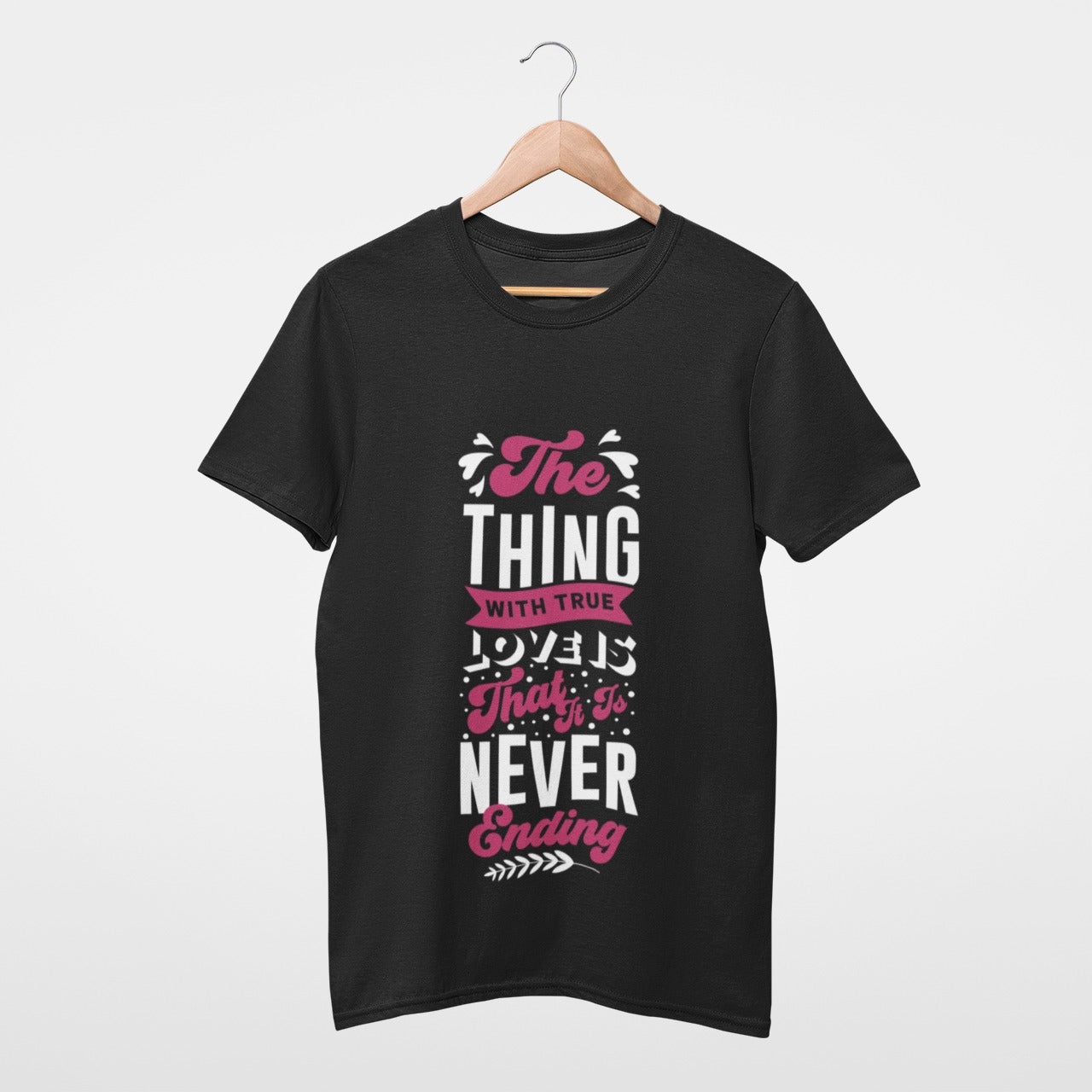 The thing with true love is that it is never ending T-shirt