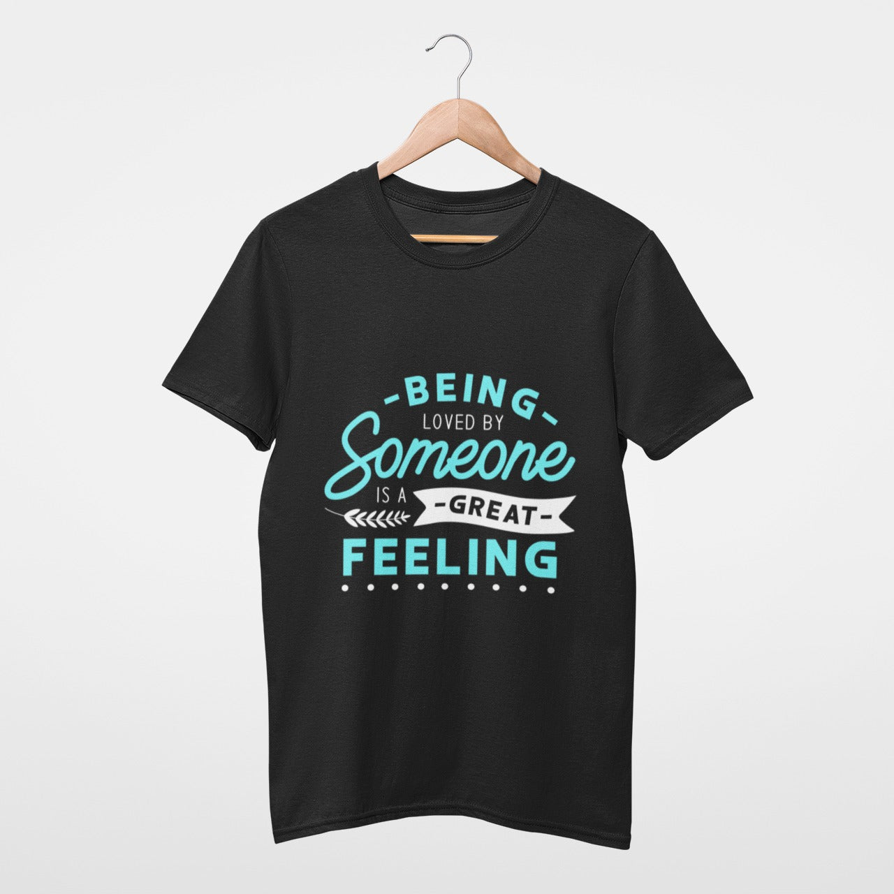 Being loved by someone is a great feeling T-shirt