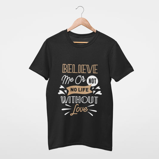 Believe me or not no life without love Tee