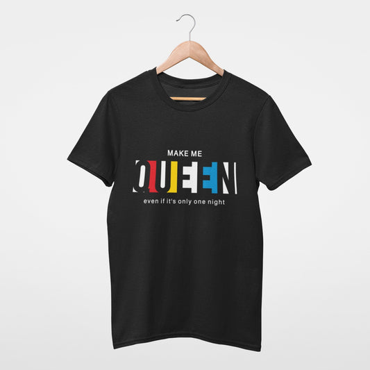 Make me Queen, even if it's only one night Tee