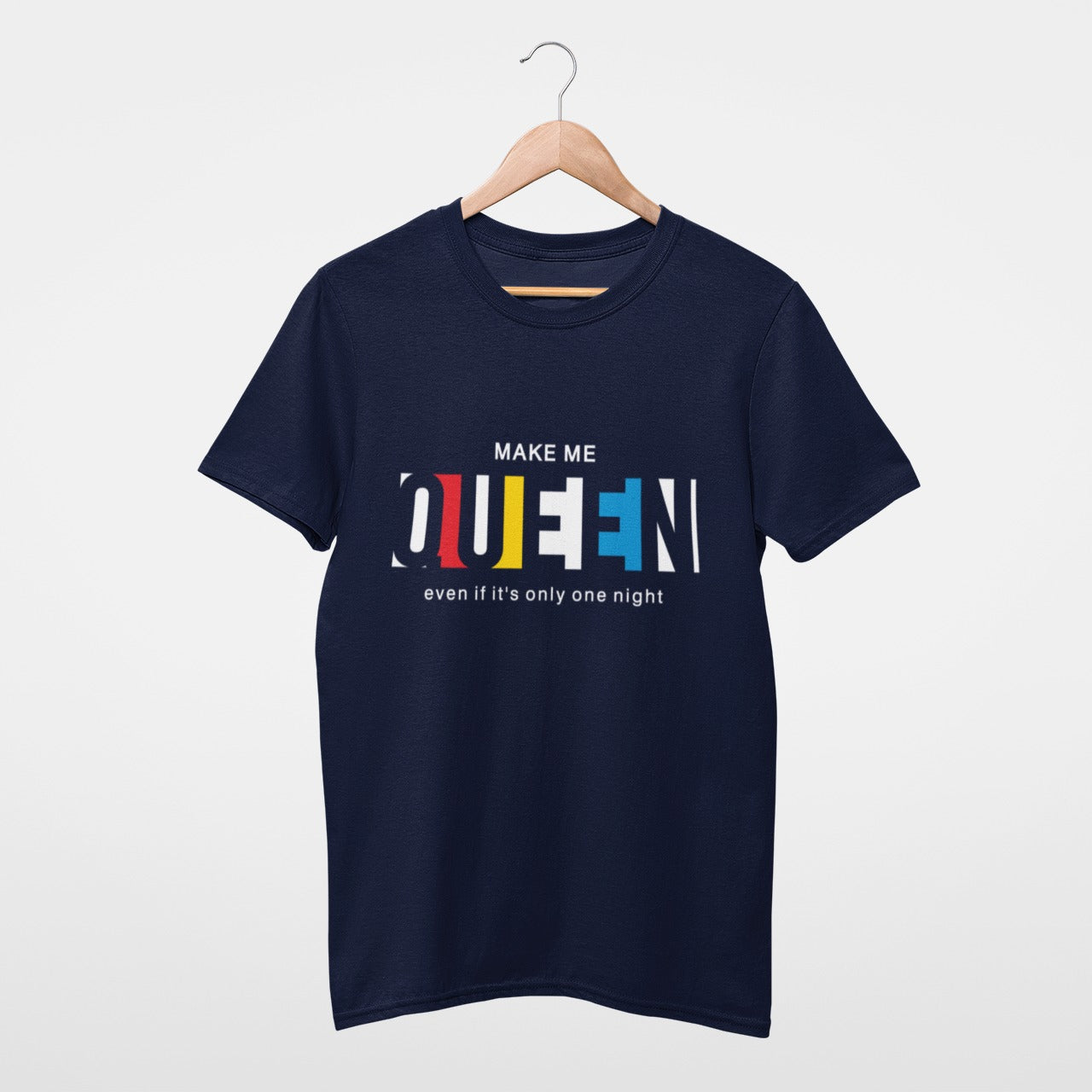 Make me Queen, even if it's only one night T-shirt