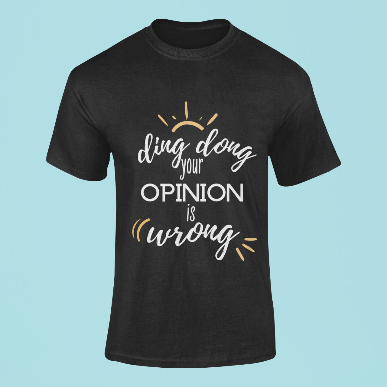 Your Opinion Is Wrong Tee